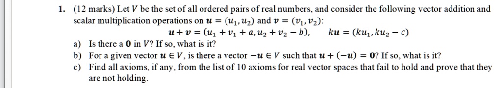 1. (12 marks) Let V be the set of all ordered pairs of real numbers ...