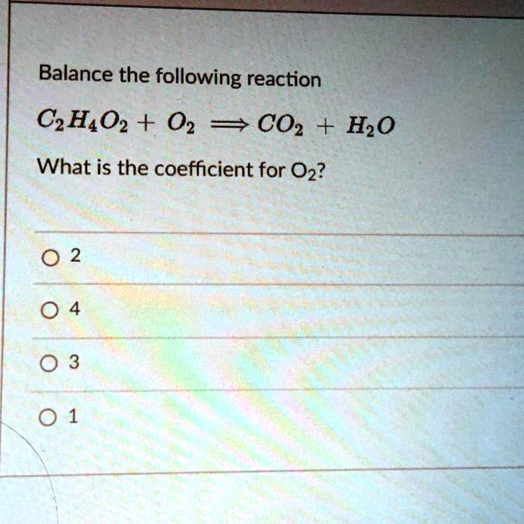 SOLVED C2H4O2 O2 CO2 H2O What is the coefficient for O2