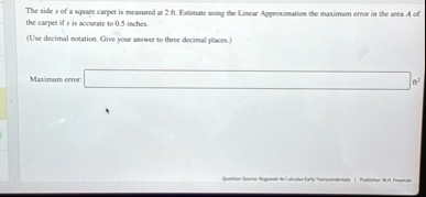 the side s of a square carpet is measured at 2 ft estimate using the linear approximation the maximum error in the area a of the carpet if s is accurate to 05 inches use decimal notation giv 97313