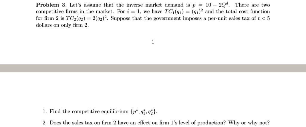 problem 3 lets assume that the inverse market demand is p 10 2qd there are two competitive firms in the market for i 1 we have tc1q1 q12 and the total cost function for firm 2 is tc2q2  92914