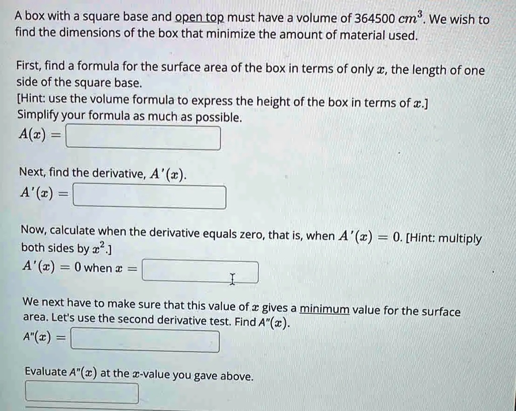 SOLVED: A box with a square base and open top must have a volume of ...