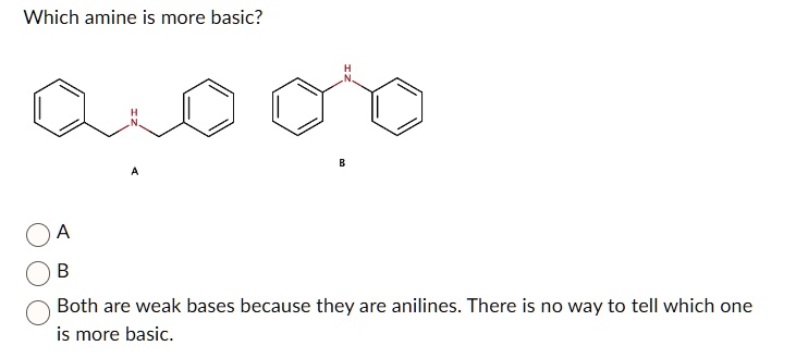 Which amine is more basic? H B A H N A B Both are weak bases...