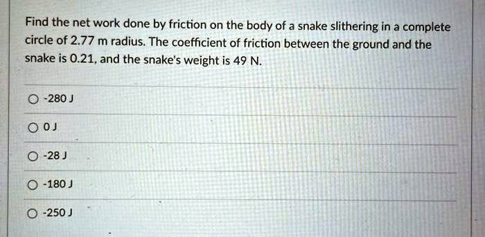 [GET ANSWER] Find the net work done by friction on the body of a snake ...