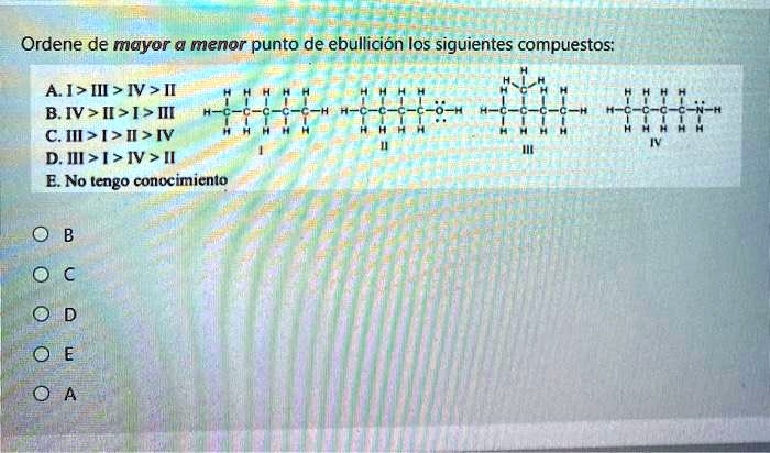 SOLVED: Ordene De Mayor Menor Punto De Ebullicion Los Siguientes ...