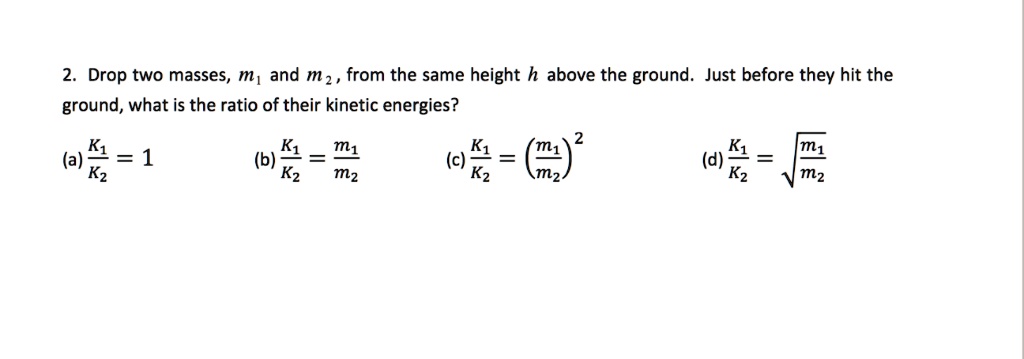 2 drop two masses m and mz from the same height h above the ground just ...