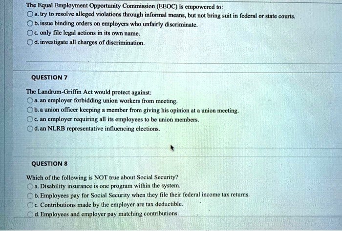 SOLVED: The Equal Employment Opportunity Commission (EEOC)is empowered to:  O a. try to resolve alleged violations through informal means, but not  bring suit in federal or state courts. Ob.issue binding orders on