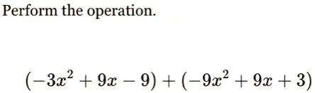 Perform the operation.
(-3x^2 + 9x - 9) + (-9x^2 + 9x + 3)