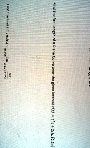 find the arc length of a plane curve over the given interval rt t2i 2tk 02pi find the limit if it exists limxyzto 312 fracxyzx z 16483