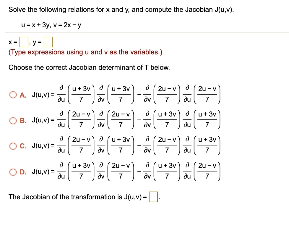 Solved Solve The Following Relations For X And Y And Compute The Jacobian J U V U X 3y V 2x Y X Y Type Expressions Using U And V As The Variables Choose The Correct