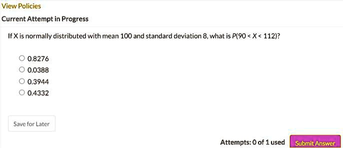If X is normally distributed with mean 100 and standard deviation 8, what is P(90 < X < 112)?

0.8276
0.0388
0.3944
0.4332