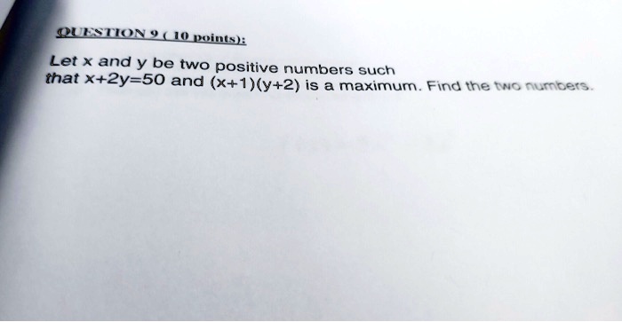 QUESTION 9 (10 points): Let x and y be two positive numbers such that ...
