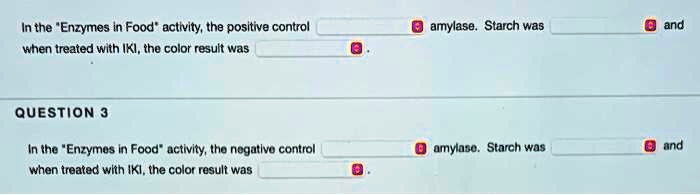 in the enzymes in food activity the positive control when treated with iki the color result was amylase starch was and question 3 in ihe enzymas in food activity iho nogatlvo control when tr 32178