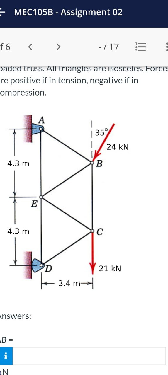 MEC105B - Assignment 02
f 6
-117
oaded truss. All triangles are isosceles. Force re positive if in tension, negative if in ompression.
nswers:

    B=
