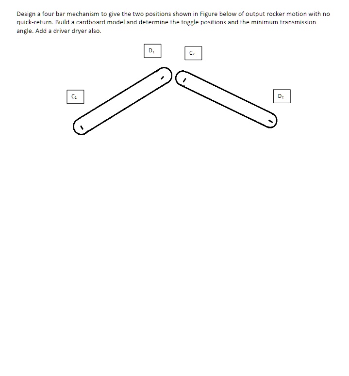 SOLVED: Design a four bar mechanism to give the two positions shown in ...