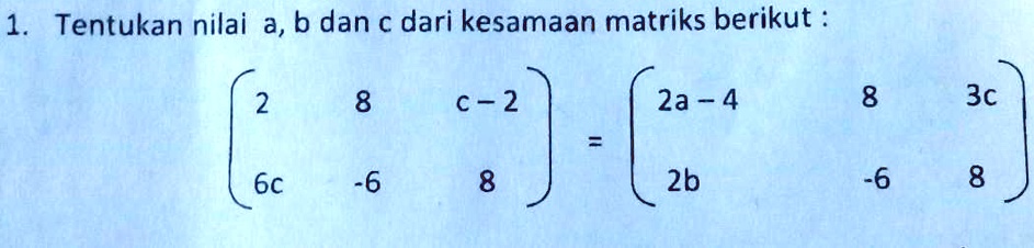 SOLVED: 1. Tentukan Nilai A, B Dan C Dari Kesamaan Matriks Berikut : 1 ...