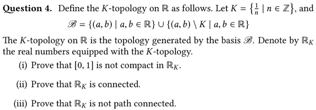 SOLVED: Question 4 Define The K-topology On R As Follows Let K = 4 In ...