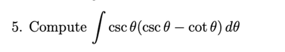 5. Compute ∫cscθ(cscθ - cotθ)dθ