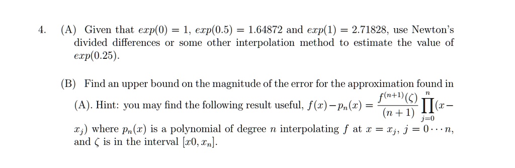 Solved Given That Exp 0 1 Exp 0 5 1 And Exp 1 2 718 Use Newton S Divided Differences O1 Some Other Interpolation Method To Estimate The Value Of Exp 0 25 B Find An Upper Bound