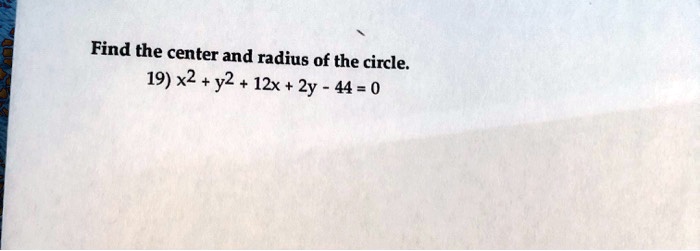 Find the center and radius of the circle.
19) x^2 + y^2 + 12x + 2y - 44 = 0