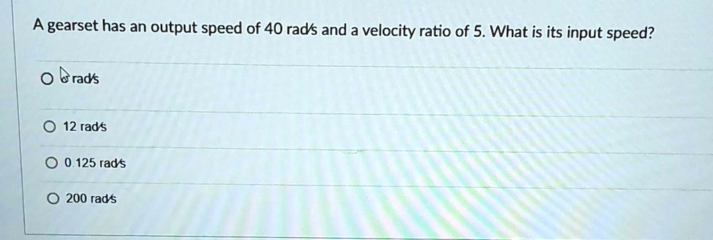 [GET ANSWER] A gearset has an output speed of 40 rad/s and a velocity ...