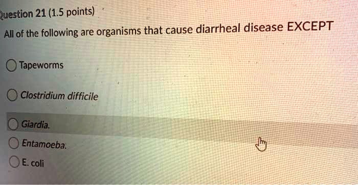 All of the following are organisms that cause diarrheal disease EXCEPT

Tapeworms

Clostridium difficile

Giardia.

Entamoeba.

E. coli