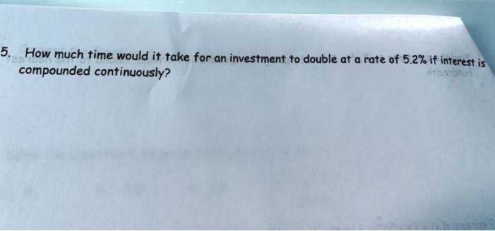 How much time would it take for an investment to double at a rate of 5.2% if interest is compounded continuously?