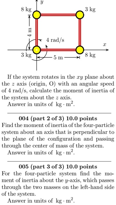 SOLVED: 8 kg 3 kg 4 rad/s 3 kg 8 kg 5 m If the system rotates in the xy ...