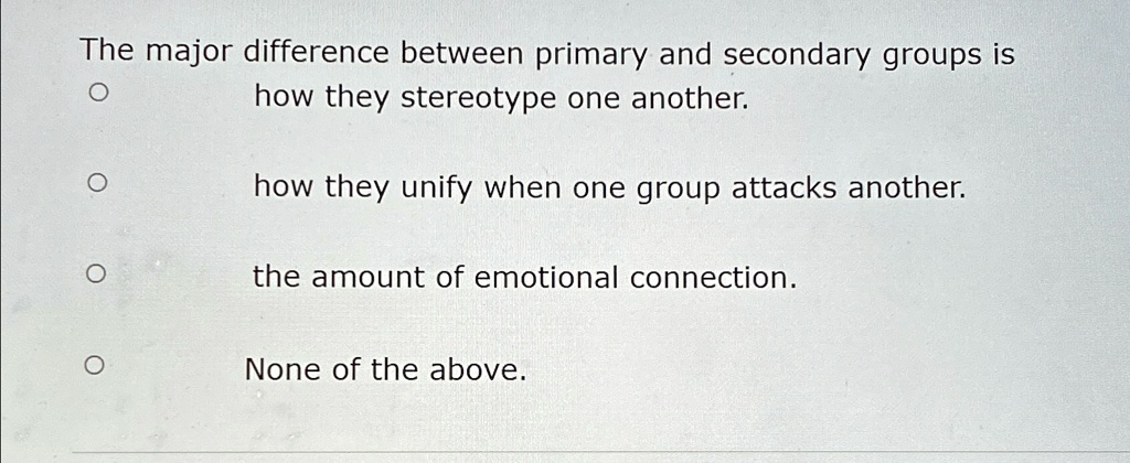 SOLVED: The major difference between primary and secondary groups is ...