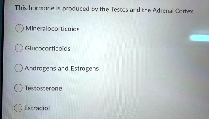 SOLVED: This hormone is produced by the Testes and the Adrenal Cortex ...