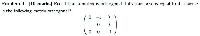 Solved Problem 1 10 Marks Recall That Matrix Is Orthogonal If Its Transpose Is Equal To Its 1594