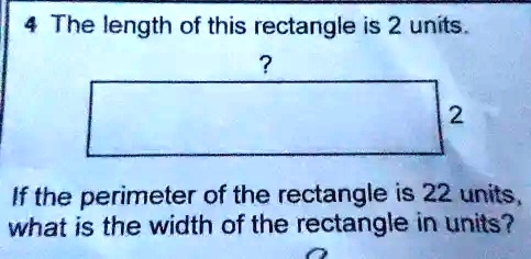 4 The length of this rectangle is 2 units.
? 
2
If the perimeter of the rectangle is 22 units,
what is the width of the rectangle in units?
