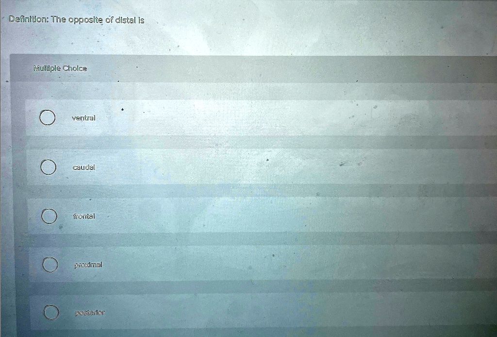 definition the opposite of distal is multiple choice ventral caudal ...