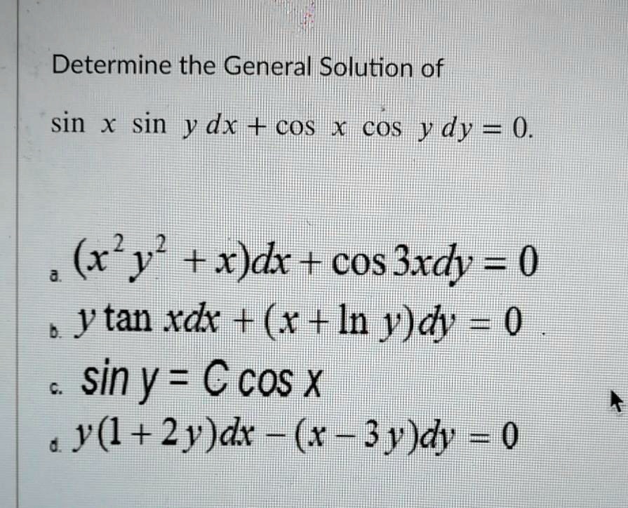 Solved Determine The General Solution Of Sin X Sin Y Dx Cos Hy Cos Y Dyl 0 Xy X Dx Cos 3xdy 0 Y Tan Xdx X In Y Dy 0