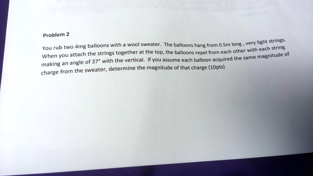 SOLVED Problem 2 Very Light Strings You rub two 4mg balloons with a