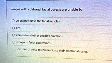 people with volitional facial paresis are unable to voluntarily move the facial muscles cry comprehend other peoples emotions recognize facial expressions use tone of voice to communicate th 37277