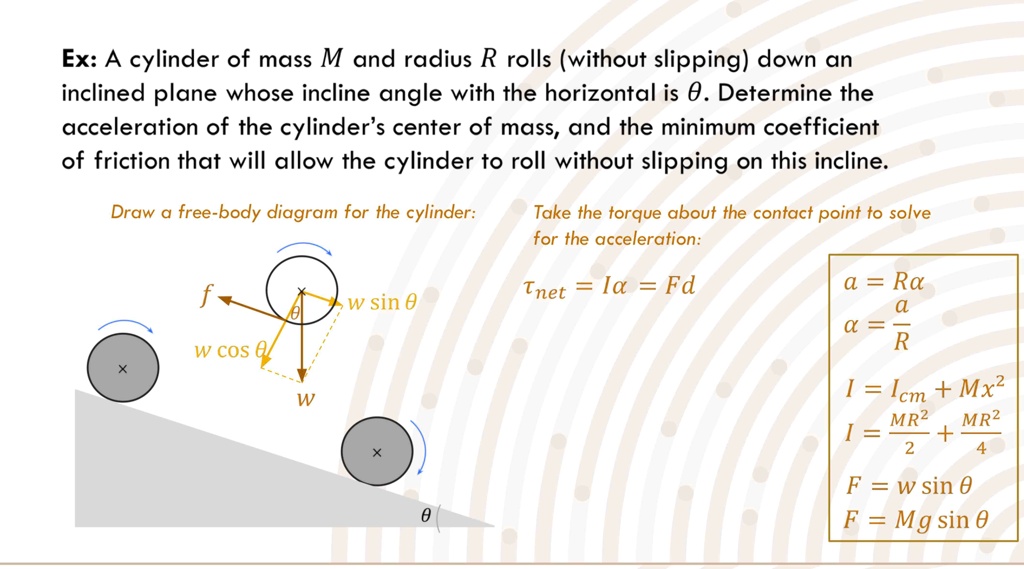 draw a free body diagram for the cylinder w take the torque about the contact point to solve for the acceleration net i fd a r ar i icm mx2 i mr22 mr24 f w sin f mg sin ex a cylinder of mass 65456