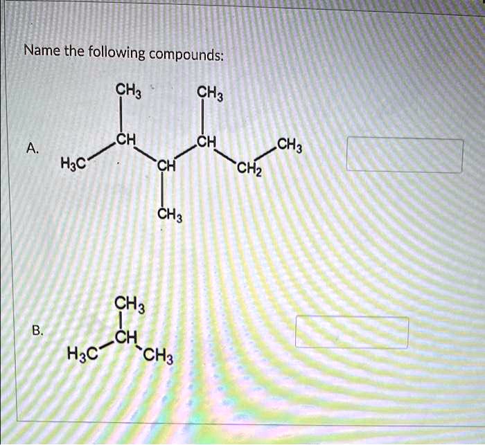 SOLVED: Name the following compounds: CH3 CH3 CH CHa CH 'CHz H3C CH3 ...