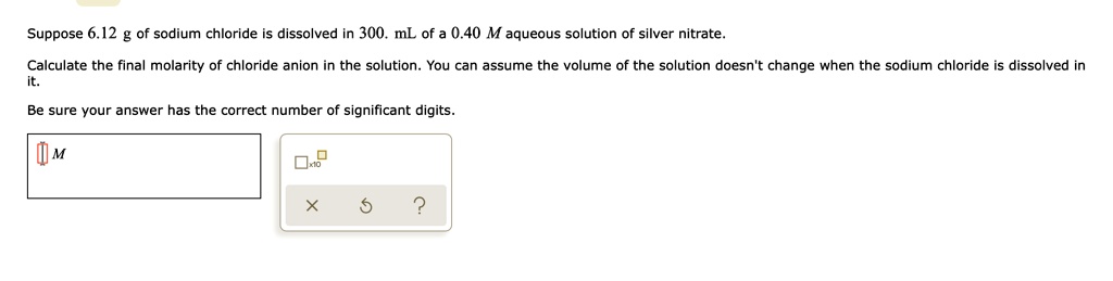 SOLVED: Suppose 6.12 of sodium chloride dissolved In 300. mL of 0.40 M ...