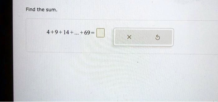 Find the sum.
4+9+14+...+69=