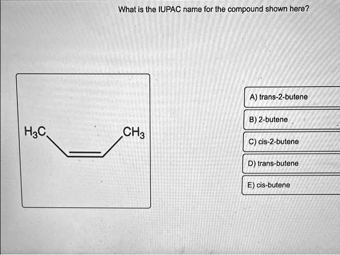 SOLVED: What Is The IUPAC Name For The Compound Shown Here? A) Trans-2 ...