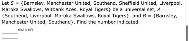 Let S = Barnsley, Manchester United, Southend, Sheffield United, Liverpool, Maroka Swallows, Witbank Aces, Royal Tigers be a universal set, A = Southend, Liverpool, Maroka Swallows, Royal Tigers, and B = Barnsley, Manchester United, Southend. Find the number indicated. n((A ∪ B)')
