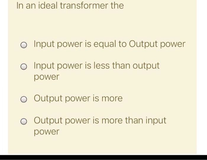 SOLVED In an ideal transformer the Input power is equal to Output