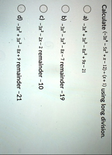 calculate 3x4 5x2 x 12 div x1 using long division a 3x4 3x3 8x2 9x 21 b 3x3 3x2 8x 7 remainder 19 c 3x2 2x 2 remainder 10 d 3x3 3x2 8x 9 remainder 21 80093
