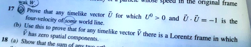 Time Like Vector 17 (a) Prove that any timelike vector U⃗ for which U^0 > 0 and U⃗·U⃗ ...