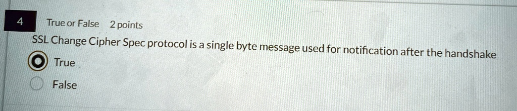4 true or false 2 points ssl change cipher spec protocol is a single byte message used for notification after the handshake true false 97735