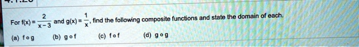 For f(x) = 2/(x-3) and g(x) = 1/x, find the following composite functions and state the domain of each.
(a) f ? g (b) g ? f (c) f ? f (d) g ? g