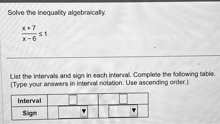 SOLVED: Solve the inequality algebraically x+7 x-6 51 List the ...