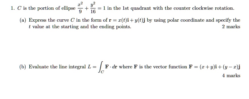 Solved 2 1 C Is The Portion Of Ellipse 9 L In The Lst Quadrant With The Counter Clockwise Rotation 16 Express The Curve C In The Form Of R I T I Y T J By