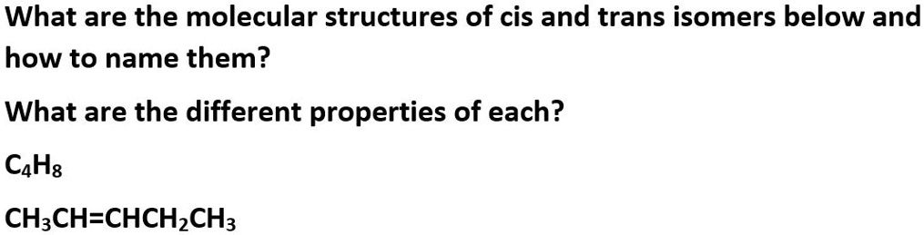 SOLVED: What are the molecular structures of cis and trans isomers ...