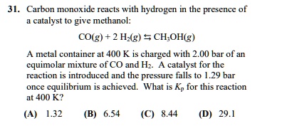 31 carbon monoxide reacts with hydrogen in the presence of a catalyst ...